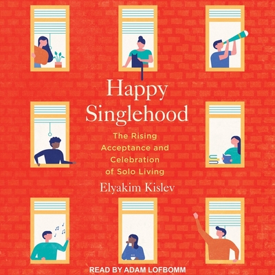 Happy Singlehood: The Rising Acceptance and Celebration of Solo Living - Lofbomm, Adam (Read by), and Kislev, Elyakim