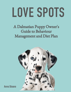 Happy Spots - A Dalmatian Puppy Owner's Guide to Behaviour Management and Diet Plan