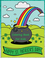 Happy St. Patrick's Day Coloring Book: Happy Saint Patrick's Day Coloring Pages for Toddlers with Lucky Clovers, Leprechauns, Hat, Rainbows and Pots of Gold. Gift Ideas for Kids