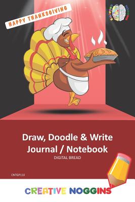 Happy Thanksgiving Draw, Doodle and Write Notebook Journal: Creative Noggins for Kids and Teens to Exercise Their Noggin, Unleash the Imagination, Record Daily Events, Cntgp110 - Bread, Digital