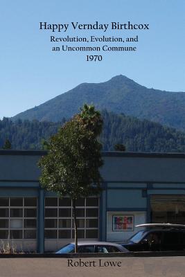 Happy Vernday Birthcox: Revolution, Evolution, and an Uncommon Commune - 1970 - Lowe, Robert