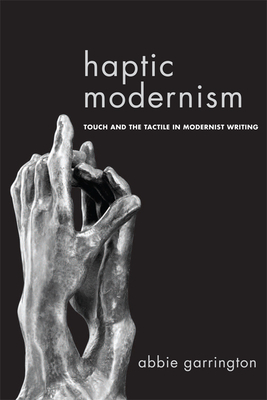 Haptic Modernism: Touch and the Tactile in Modernist Writing - Garrington, Abbie