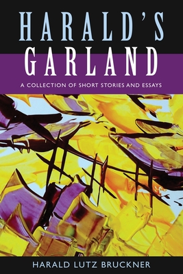 Harald's Garland: A Collection of Short Stories and Essays - Bruckner, Harald Lutz