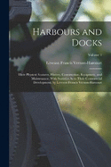 Harbours and Docks: Their Physical Features, History, Construction, Equipment, and Maintenance, With Statistics As to Their Commercial Development, by Leveson Francis Vernon-Harcourt; Volume 1