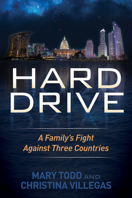 Hard Drive: A Family's Fight Against Three Countries - Todd, Mary, and Villegas, Christina