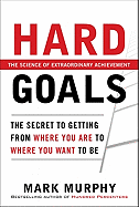 Hard Goals : The Secret to Getting from Where You are to Where You Want to be