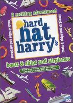 Hard Hat Harry: Boats & Ships and Airplanes