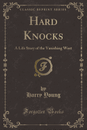 Hard Knocks: A Life Story of the Vanishing West (Classic Reprint)