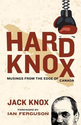 Hard Knox: Musings from the Edge of Canada - Knox, Jack, and Ferguson, Ian (Foreword by)