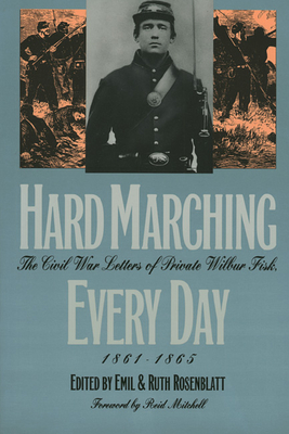 Hard Marching Every Day: The Civil War Letters of Private Wilbur Fisk, 1861-1865 - Fisk, Wilbur, and Rosenblatt, Emil (Editor), and Rosenblatt, Ruth (Editor)