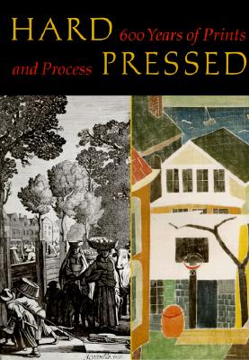 Hard Pressed: 600 Years of Prints and Process - Platzker, David, and Wyckoff, Elizabeth