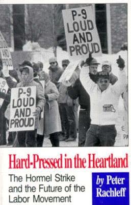 Hard-Pressed in the Heartland: The Hormel Strike and the Future of the Labor Movement - Rachleff, Peter