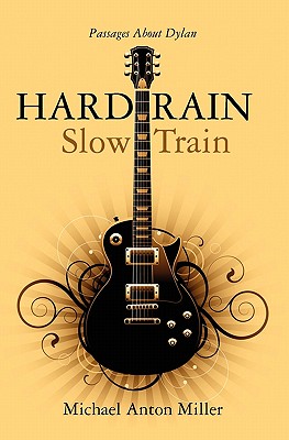 Hard Rain/Slow Train: Passages About Dylan - Miller, Michael Anton