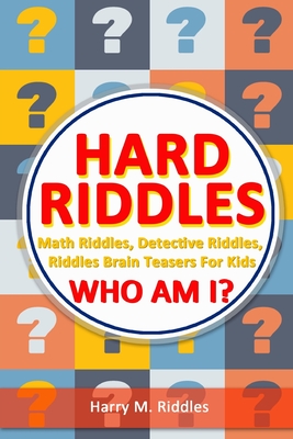 Hard Riddles: Math Riddles, Detective Riddles, Riddles Brain Teasers For Kids, Who Am I? - Riddles, Harry M