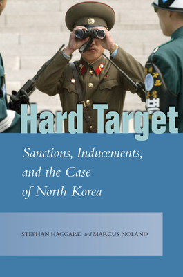 Hard Target: Sanctions, Inducements, and the Case of North Korea - Haggard, Stephan, and Noland, Marcus