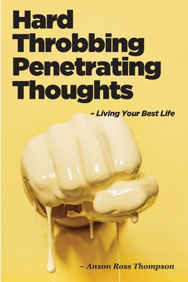 Hard Throbbing Penetrating Thoughts: Living Your Best Life - Thompson, Anson Ross