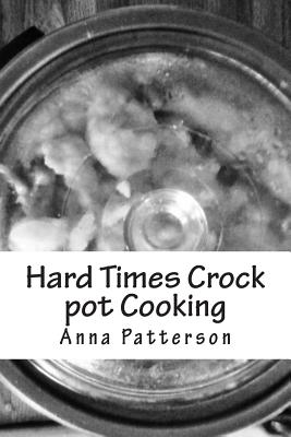 Hard Times Crock pot Cooking - Patterson, Anna B