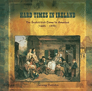 Hard Times in Ireland: The Scotch-Irish Come to America (1603-1775)