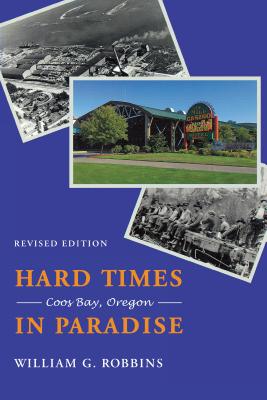 Hard Times in Paradise: Coos Bay, Oregon - Robbins, William G