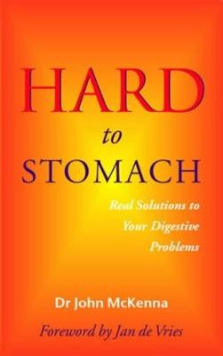 Hard to Stomach: Real Solutions to Your Digestive Problems - McKenna, John, Dr.