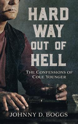 Hard Way Out of Hell: The Confessions of Cole Younger - Boggs, Johnny D