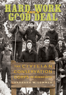 Hard Work and a Good Deal: The Civilian Conservation Corps in Minnesota - Sommer, Barbara W