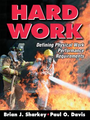 Hard Work: Defining Physical Work Performance Requirements - Sharkey, Brian J, and Davis, Paul O