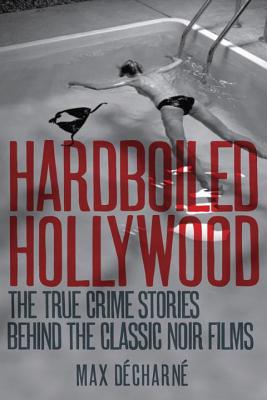 Hardboiled Hollywood: The True Crime Stories That Inspired the Great Noir Films - Decharne, Max