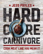 Hardcore Carnivore: Cook meat like you mean it
