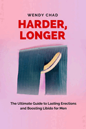 Harder, Longer: The Ultimate Guide to Lasting Erections and Boosting Libido for Men
