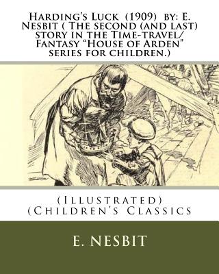 Harding's Luck (1909) by: E. Nesbit ( The second (and last) story in the Time-travel/Fantasy "House of Arden" series for children.): (Illustrated) (Children's Classics - Millar, H R, and Nesbit, E