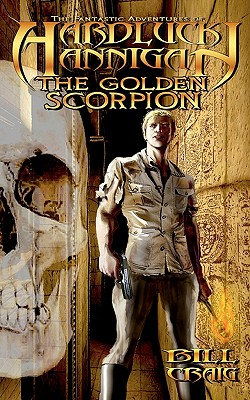 Hardluck Hannigan: The Golden Scorpion: The Fantastic Adventures of Hardluck Hannigan - Craig, Bill