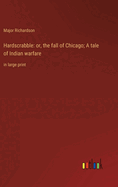 Hardscrabble: or, the fall of Chicago; A tale of Indian warfare: in large print