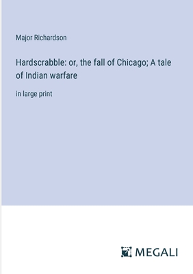 Hardscrabble: or, the fall of Chicago; A tale of Indian warfare: in large print - Richardson, Major