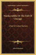 Hardscrabble or the Fall of Chicago: A Tale of Indian Warfare