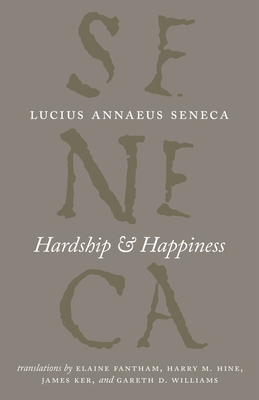 Hardship and Happiness - Seneca, Lucius Annaeus, and Fantham, Elaine (Translated by), and Hine, Harry M (Translated by)