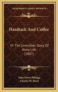 Hardtack and Coffee: Or the Unwritten Story of Army Life (1887)