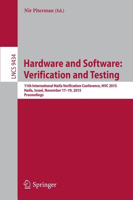 Hardware and Software: Verification and Testing: 11th International Haifa Verification Conference, Hvc 2015, Haifa, Israel, November 17-19, 2015, Proceedings - Piterman, Nir (Editor)