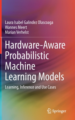 Hardware-Aware Probabilistic Machine Learning Models: Learning, Inference and Use Cases - Galindez Olascoaga, Laura Isabel, and Meert, Wannes, and Verhelst, Marian