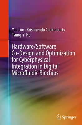 Hardware/Software Co-Design and Optimization for Cyberphysical Integration in Digital Microfluidic Biochips - Luo, Yan, and Chakrabarty, Krishnendu, and Ho, Tsung-Yi