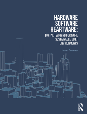 Hardware, Software, Heartware: Digital Twinning for More Sustainable Built Environments - Pomeroy, Jason