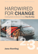Hardwired for Change: Healing Encounter Workbook: Creating Active & Eternal Change