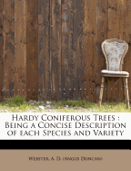 Hardy Coniferous Trees: Being a Concise Description of Each Species and Variety