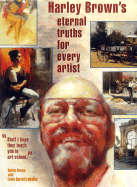 Harley Brown's Eternal Truths for Every Artist - Brown, Harley, and Lehrman, Lewis Barrett