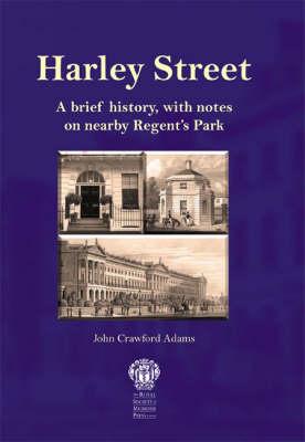 Harley Street: A Brief History, with Notes on Nearby Regent's Park - Adams, John Crawford