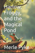 Harlow, Froggy, and the Magical Pond