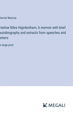 Harlow Niles Higinbotham; A memoir with brief autobiography and extracts from speeches and letters: in large print - Monroe, Harriet