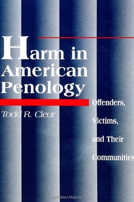 Harm in American Penology: Offenders, Victims, and Their Communities - Clear, Todd R