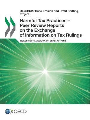 Harmful Tax Practices - Peer Review Reports on the Exchange of Information on Tax Rulings: Inclusive Framework on Beps: Action 5 - Organization for Economic Cooperation & Development (Editor)