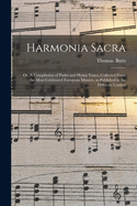 Harmonia Sacra: or, A Compilation of Psalm and Hymn Tunes, Collected From the Most Celebrated European Masters, as Published in the Different London